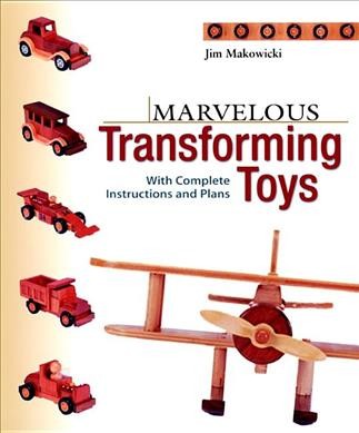 Marvelous transforming toys : with complete instructions and plans / Jim Mackowicki ; edited by John Lehmann-Haupt.