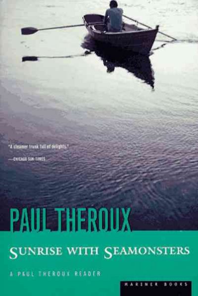 Sunrise with seamonsters : travels & discoveries, 1964-1984 / Paul Theroux.
