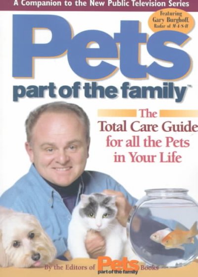Pets, part of the family : the total care guide for all the pets in your life / by the editors of Pets, part of the family books.