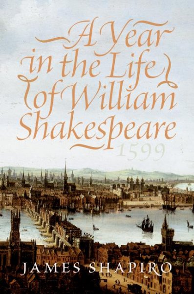 A year in the life of William Shakespeare, 1599 / James Shapiro.