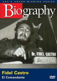 Fidel Castro [videorecording] : el comandante / ABC News Productions ; A&E Television Networks.