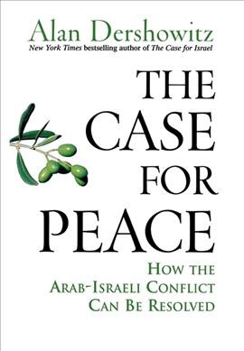 The case for peace : how the Arab-Israeli conflict can be resolved / Alan Dershowitz.