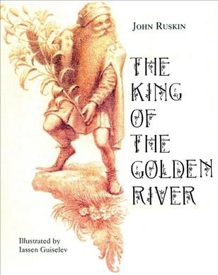 The king of the Golden River / John Ruskin ; illustrated by Iassen Ghiuselev.
