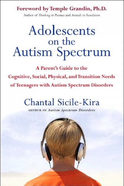 Adolescents on the autism spectrum : a parent's guide to the cognitive, social, physical and transition needs of teenagers with autism spectrum disorders / Chantal Sicile-Kira.
