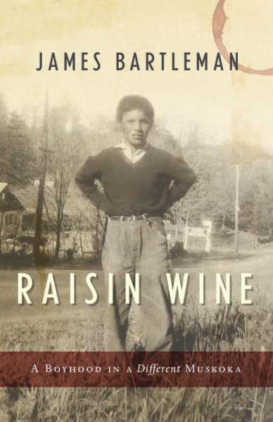 Raisin wine : a boyhood in a different Muskoka / James Bartleman.