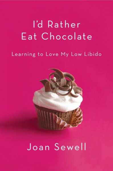 I'd rather eat chocolate : learning to love my low libido / Joan Sewell.