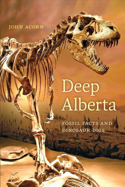 Deep Alberta : fossil facts and dinosaur digs / John Acorn.