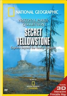 Secret Yellowstone [videorecording] : explore beyond the tourist hotspots / National Geographic Television.