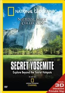 Secret Yosemite [videorecording] : explore beyond the tourist hotspots / National Geographic Television.