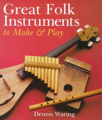 Great folk instruments to make & play / Dennis Waring.