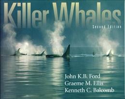 Killer whales : the natural history and genealogy of Orinus orca in British Columbia and Washington / John K.B. Ford, Graeme M. Ellis, and Kenneth C. Balcomb.