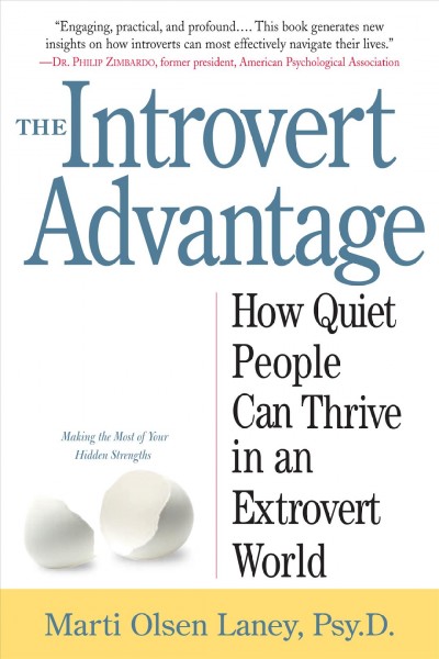 The introvert advantage : how quiet people can thrive in an extrovert world / Marti Olsen Laney, Psy.D.