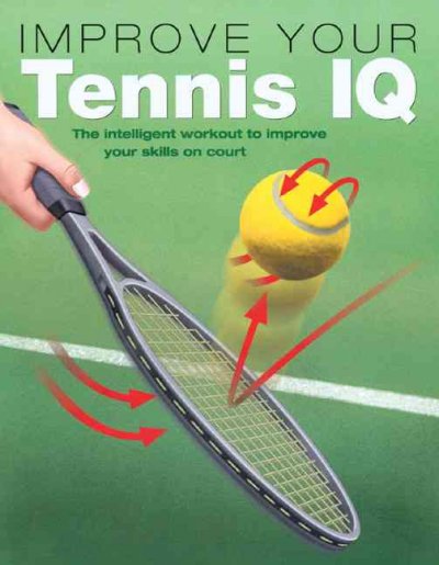 Improve your tennis IQ : the intelligent workout to improve your skills on court / Charles Applewhaite.