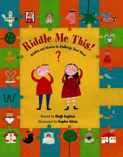 Riddle me this! : riddles and stories to challenge your mind / retold by Hugh Lupton ; illustrated by Sophie Fatus.