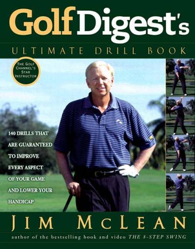 GolfDigest's ultimate drill book : over 120 drills that are guaranteed to improve every aspect of your game and lower your handicap / Jim McLean ; [foreword by Len Mattiace].