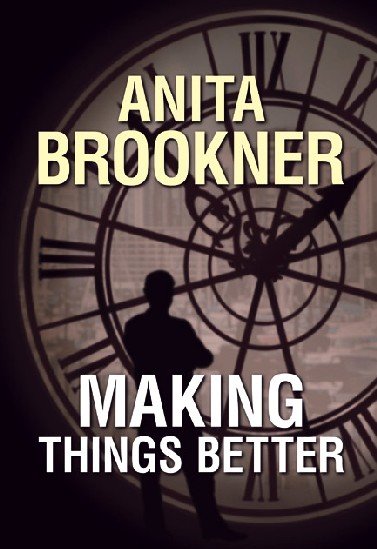 Making things better / Anita Brookner.
