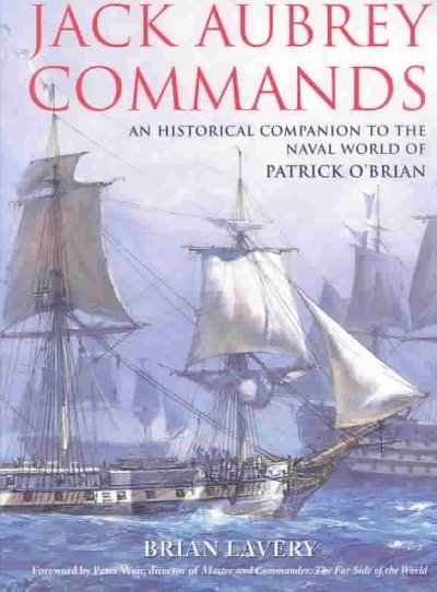 Jack Aubrey commands : an historical companion to the naval world of Patrick O'Brian / Brian Lavery ; foreword by Peter Weir.