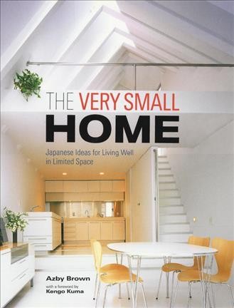 The very small home : Japanese ideas for living well in limited space / Azby Brown ; with a foreword by Kengo Kuma.