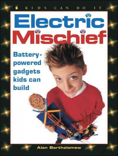 Electric mischief : battery-powered gadgets kids can build / written by Alan Bartholomew ; illustrated by Lynn Bartholomew.