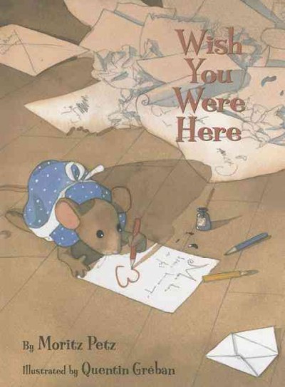 Wish you were here / Moritz Petz ; illustrated by Quentin Gréban ; translated by J. Alison James.