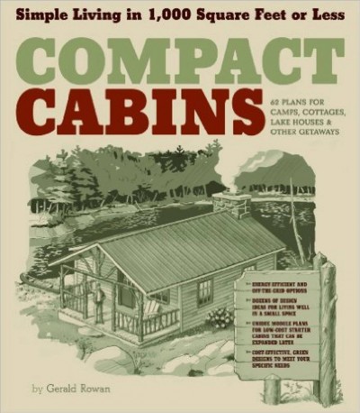 Compact cabins : simple living in 1,000 square feet or less / by Gerald Rowan.