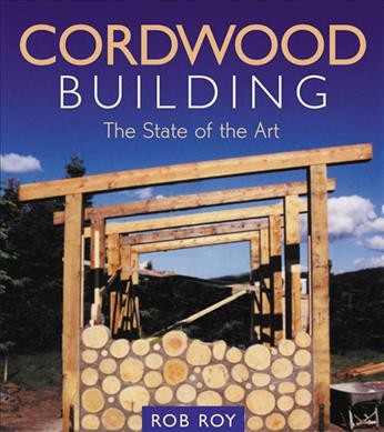 Cordwood building : the state of the art / Rob Roy [author/editor].