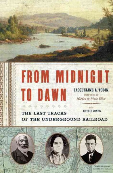 From Midnight to Dawn : the last tracks of the underground railroad / Jacqueline Tobin with Hettie Jones.