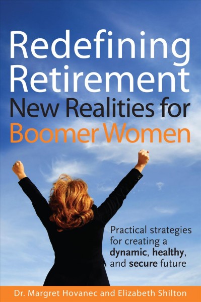 Redefining retirement : new realities for boomer women / Margret Hovanec, Elizabeth Shilton.