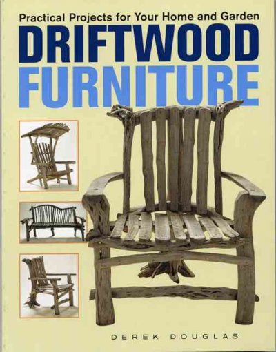 Driftwood furniture : practical projects for your home and garden / Derek Douglas.