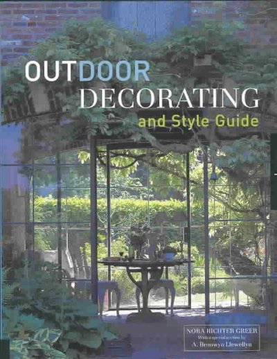Outdoor decorating and style guide / Nora Richter Greer ; with a special section by A. Bronwyn Llewellyn.