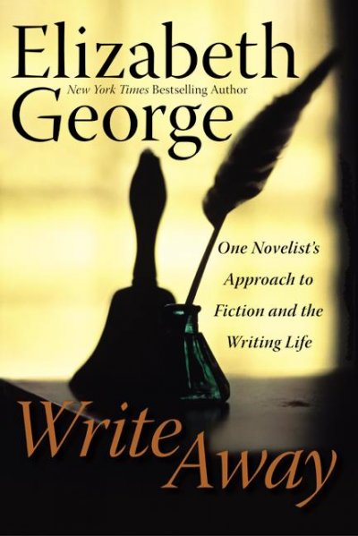 Write away : one novelist's approach to fiction and the writing life / Elizabeth George.