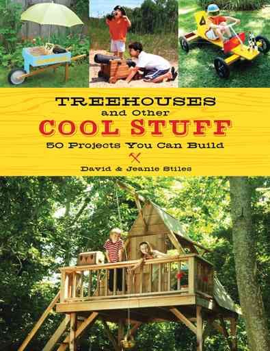Treehouses and other cool stuff : 50 projects you can build / David and Jeanie Stiles ; designs and illustrations by David Stiles.