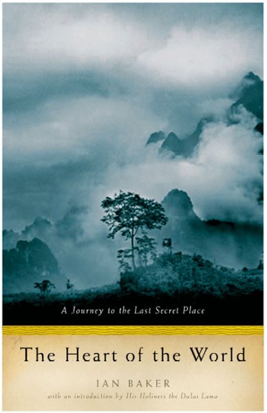 The heart of the world : a journey to the last secret place / Ian Baker ; introduction by His Holiness the Dalai Lama.