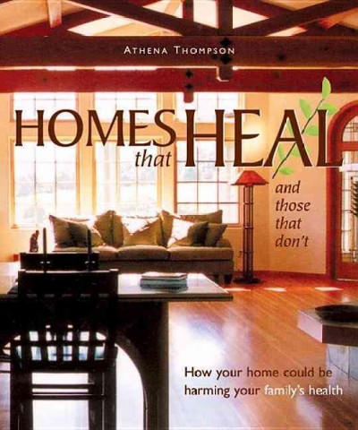 Homes that heal and those that don't : how your home may be harming your family's health / Athena Thompson.