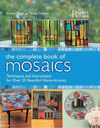 The complete book of mosaics : techniques and instructions for over 25 beautiful home accents / Emma Biggs and Tessa Hunkin.
