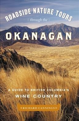 Roadside nature tours through the Okanagan : a guide to British Columbia's wine country / Richard Cannings.