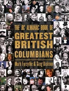 The BC almanac book of greatest British Columbians / by Mark Forsythe and Greg Dickson.