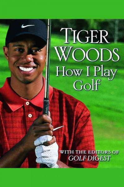 How I play golf / by Tiger Woods with the editors of Golf digest.