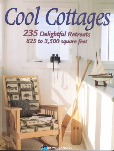 Cool cottages : 235 delightful retreats 825 to 3,500 square feet / [Jan Prideaux, editor in chief ; Marian E. Haggard, editor].