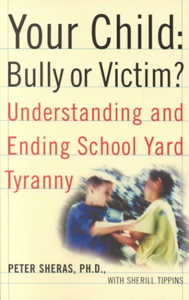 Your child : bully or victim? : understanding and ending school yard tyranny / by Peter Sheras with Sherill Tippins.
