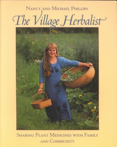 The village herbalist : sharing plant medicines with your family and community / Nancy and Michael Phillips.