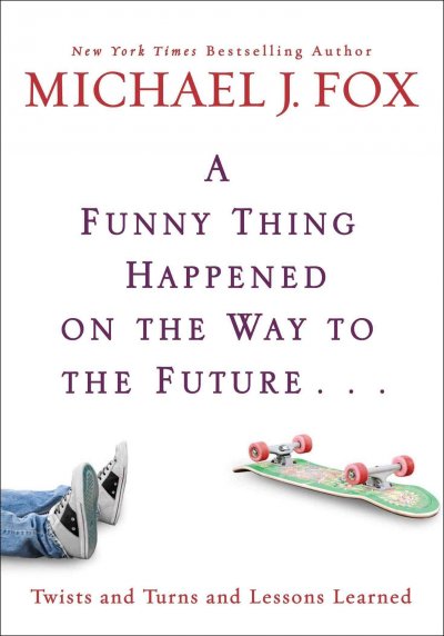 A funny thing happened on the way to the future : twists and turns and lessons learned / Michael J. Fox.