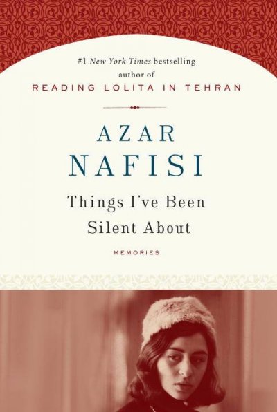 Things I've been silent about : memories / Azar Nafisi.