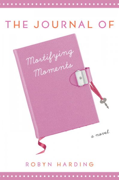 The Journal of mortifying moments / Robyn Harding.