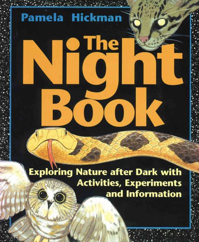 The night book : exploring nature after dark with activities, experiments and information / written by Pamela Hickman ; illustrated by Suzanne Mogensen.