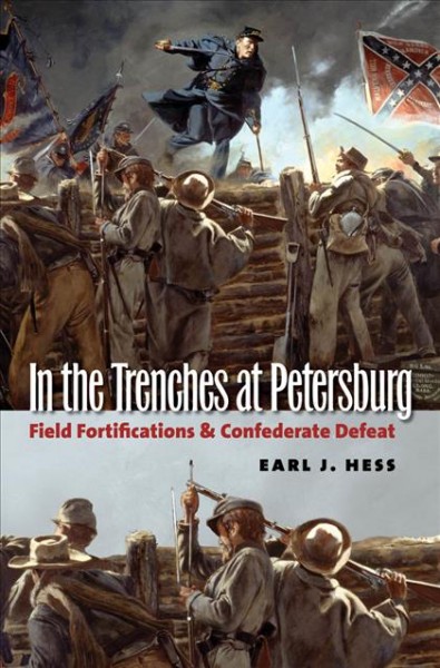 In the trenches at Petersburg : field fortifications & Confederate defeat / Earl J. Hess.