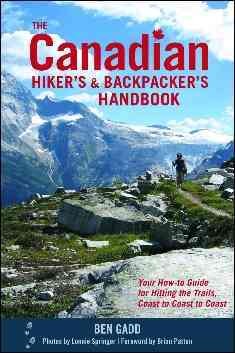 The Canadian hikers and backpackers handbook : your how-to guide for hitting the trails, coast to coast to coast / Ben Gadd.