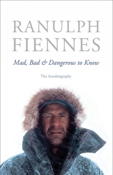 Mad, bad and dangerous to know / Ranulph Fiennes.