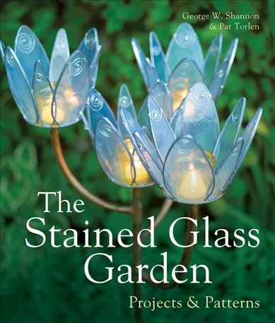 The stained glass garden : projects & patterns / George W. Shannon and Pat Torlen.