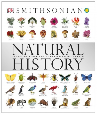 Smithsonian natural history : the ultimate visual guide to everything on Earth / [senior project editor, Kathryn Hennessy].